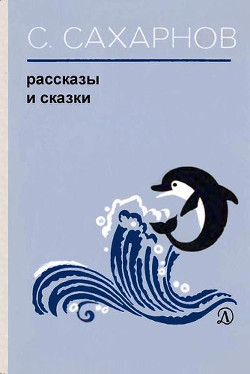 Рассказы и сказки — Сахарнов Святослав Владимирович