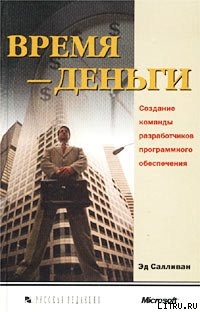 Время — деньги. Создание команды разработчиков программного обеспечения - Салливан Эд