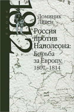 Россия против Наполеона: борьба за Европу, 1807-1814 — Ливен Доминик