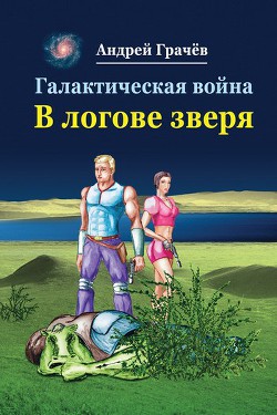 Галактическая война. В логове зверя - Грачёв Андрей Валерьевич