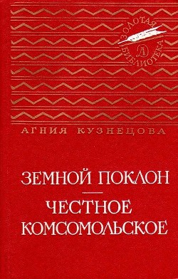 Земной поклон. Честное комсомольское — Кузнецова (Маркова) Агния Александровна