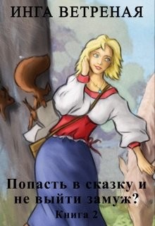 Попасть в сказку и не выйти замуж? Книга 2 (СИ) - Ветреная Инга