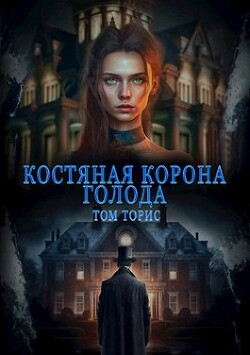 Костяная корона голода (СИ) - Торис Том