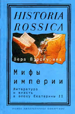 Мифы империи: Литература и власть в эпоху Екатерины II - Проскурина Вера Юрьевна