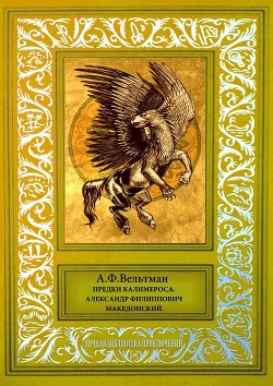 Предки Калимероса. Александр Филиппович Македонский - Вельтман Александр Фомич