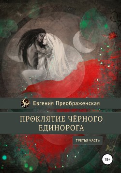 Проклятие чёрного единорога. Часть III - Преображенская Евгения