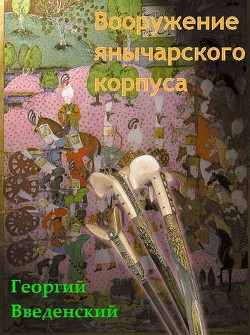 Вооружение янычарского корпуса - Введенский Георгий