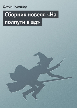 Сборник новелл «На полпути в ад» - Кольер Джон