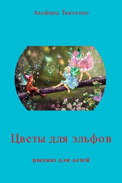 Цветы для эльфов(СИ) - Ткаченко Альфира Федоровна