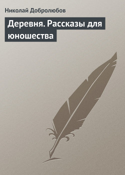 Деревня. Рассказы для юношества — Добролюбов Николай Александрович