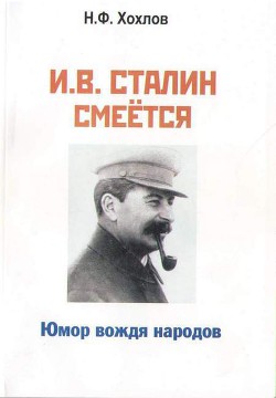 И.В. Сталин смеется. Юмор вождя народов - Хохлов Николай Филиппович