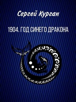 1904. Год Синего Дракона (СИ) - Курган Сергей Леонидович