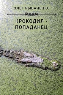 Крокодил-попаданец - Рыбаченко Олег Павлович