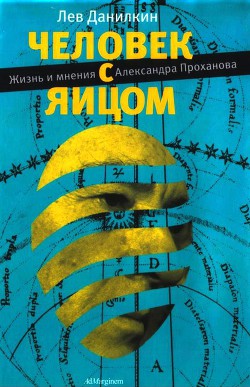 Человек с яйцом. Жизнь и мнения Александра Проханова - Данилкин Лев Александрович