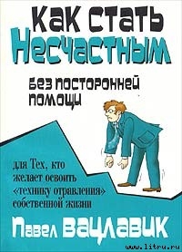 Как стать несчастным без посторонней помощи — Вацлавик Павел