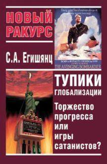 Тупики Глобализации. Торжество Прогресса или Игры Сатанистов? - Егишянц Сергей Альбертович