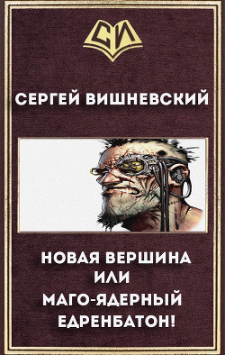 Новая вершина или Маго-ядерный едренбатон! (СИ) - Вишневский Сергей Викторович