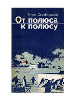  От полюса к полюсу - Серебровская Елена Павловна