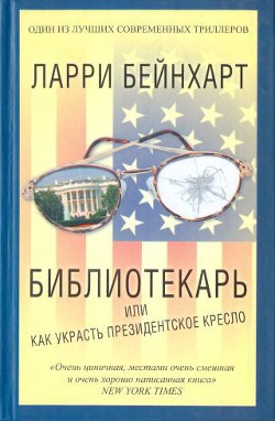 Библиотекарь или как украсть президентское кресло - Бейнхарт Ларри