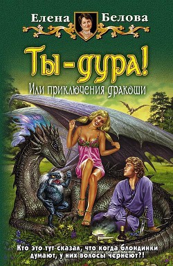 Ты – дура! или Приключения дракоши - Белова Елена Петровна