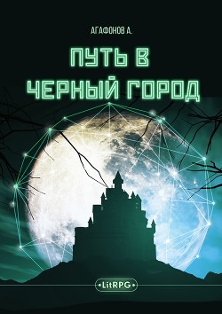 Путь в Черный город (СИ) - Агафонов Антон Романович Dragon2055