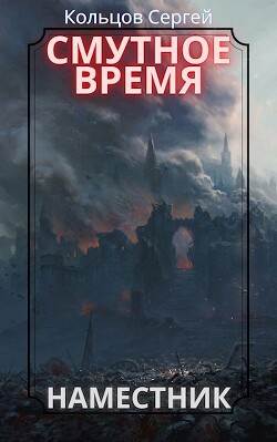 Смутное время. Наместник (СИ) - Кольцов Сергей