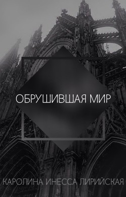 Обрушившая мир (СИ) - Лирийская Каролина Инесса Каролина Инесса Лирийская