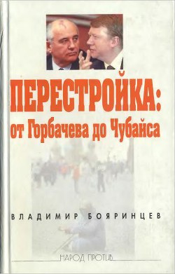 Перестройка: от Горбачева до Чубайса - Бояринцев Владимир Иванович