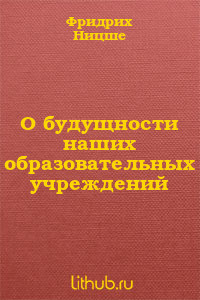 О будущности наших образовательных учреждений - Ницше Фридрих Вильгельм