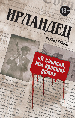 «Я слышал, ты красишь дома». Исповедь киллера мафии «Ирландца» - Брандт Чарльз