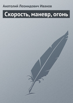 Скорость, маневр, огонь — Иванов Анатолий Степанович