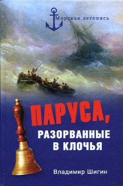 Паруса, разорванные в клочья. Неизвестные катастрофы русского парусного флота в XVIII–XIX вв — Шигин Владимир Виленович