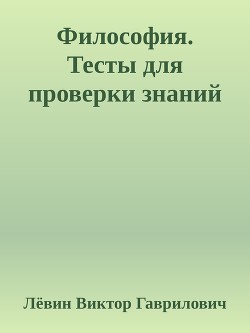 Философия. Тесты для проверки знаний - Гаврилович Лёвин Виктор