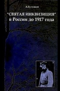 «Святая инквизиция» в России до 1917 года — Булгаков Александр Григорьевич