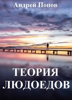 Теория людоедов - Попов Андрей Владимирович andreipopov2002