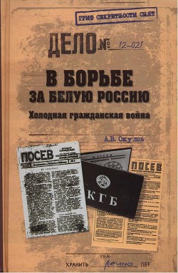 В борьбе за Белую Россию. Холодная гражданская война - Окулов Андрей Владимирович