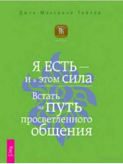 Я есть – и в этом сила. Встать на путь просветленного общения. — Тейлор Джон Масвелл