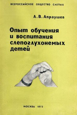 Опыт обучения и воспитания слепоглухонемых детей — Апраушев Альвин Валентинович