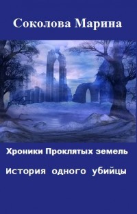 Хроники Проклятых земель. История одного убийцы (СИ) - Соколова Марина Александровна Marna