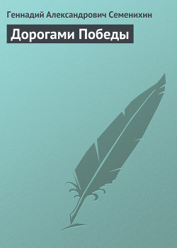 Дорогами Победы — Семенихин Геннадий Александрович