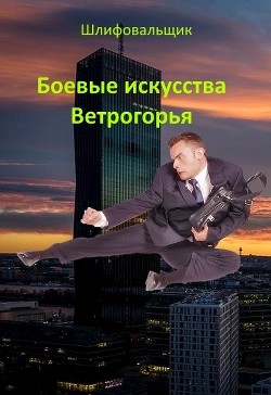 Боевые искусства Ветрогорья (СИ) - Шлифовальщик Владимир Шлифовальщик