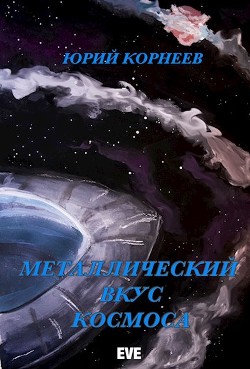 Металлический вкус космоса. Книга 1 (СИ) - Корнеев Юрий Иванович