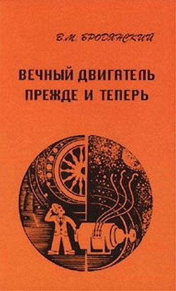 Вечный двигатель — прежде и теперь. От утопии — к науке, от науки — к утопии - Бродянский Виктор Михайлович