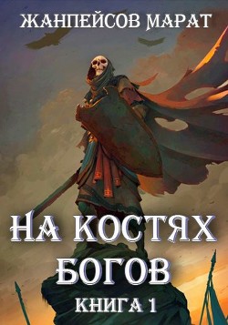 На костях богов (СИ) - Жанпейсов Марат