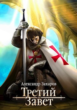 Третий Завет. Тетралогия (СИ) - Александр Захаров