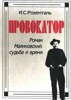 Провокатор. Роман Малиновский: судьба и время - Розенталь Исаак Соломонович