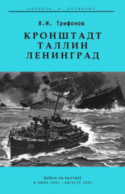 Кронштадт-Таллин-Ленинград. Война на Балтике в июле 1941 – августе 1942 гг. - Трифонов Владимир Иванович