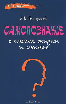 Самопознание: о смысле жизни и счастья - Большаков Алексей Владимирович