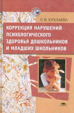 Коррекция нарушений психологического здоровья дошкольников и младших школьников — Хухлаева Ольга Владимировна