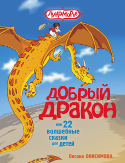 Добрый дракон, или 22 волшебные сказки для детей (с илл.) — Онисимова Оксана Игоревна